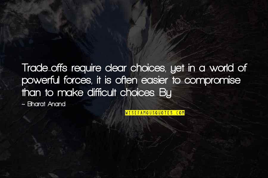 Kitajima Tustin Quotes By Bharat Anand: Trade-offs require clear choices, yet in a world Kitajima Tustin Quotes By Bharat Anand: Trade-offs require clear choices, yet in a world