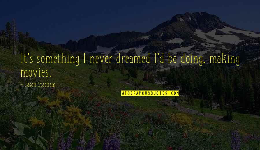 Kitalah Umat Quotes By Jason Statham: It's something I never dreamed I'd be doing,