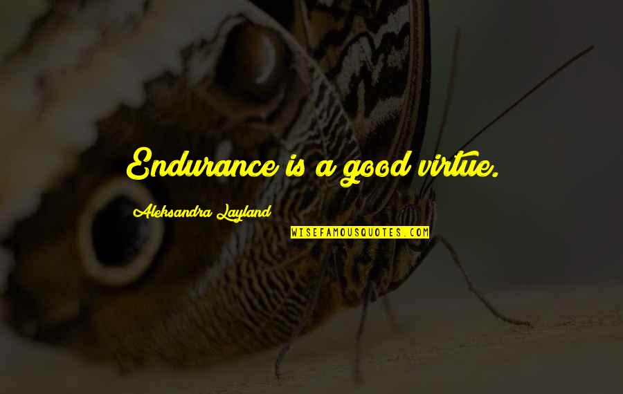 Kitama Quotes By Aleksandra Layland: Endurance is a good virtue. Kitama Quotes By Aleksandra Layland: Endurance is a good virtue.