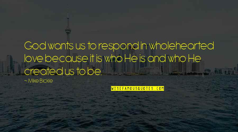 Kitamen Quotes By Mike Bickle: God wants us to respond in wholehearted love