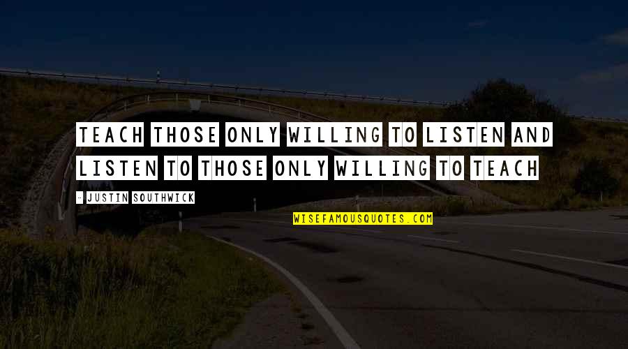 Kitami Onitsuka Quotes By Justin Southwick: Teach those only willing to listen and listen Kitami Onitsuka Quotes By Justin Southwick: Teach those only willing to listen and listen