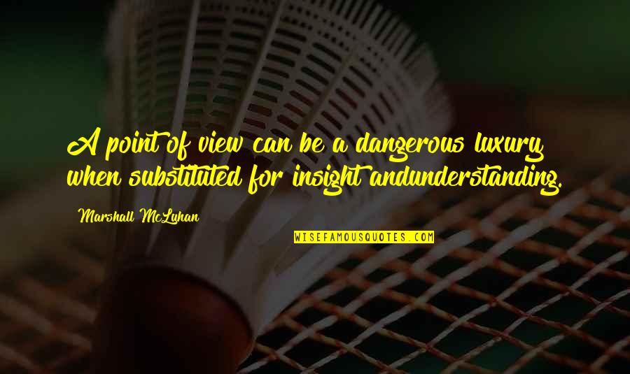 Kitamura Kazuki Quotes By Marshall McLuhan: A point of view can be a dangerous Kitamura Kazuki Quotes By Marshall McLuhan: A point of view can be a dangerous