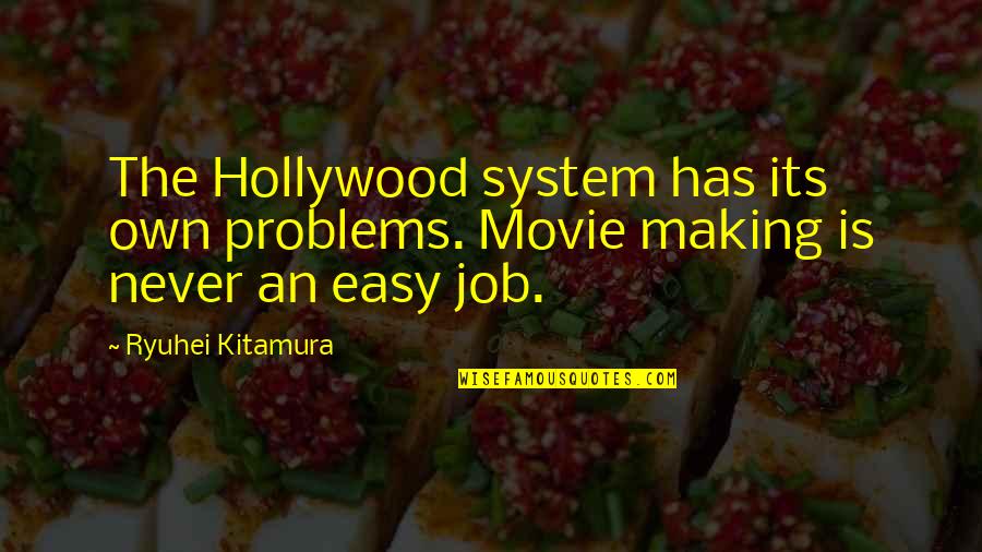 Kitamura's Quotes By Ryuhei Kitamura: The Hollywood system has its own problems. Movie