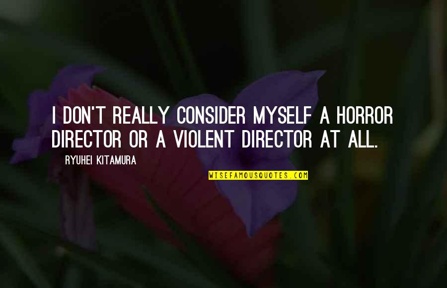 Kitamura's Quotes By Ryuhei Kitamura: I don't really consider myself a horror director