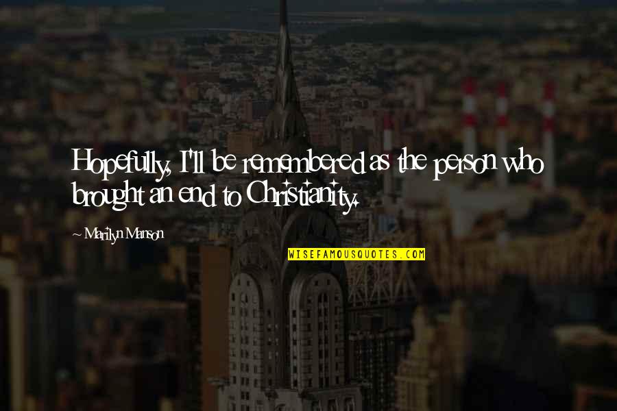 Kitano Seeds Quotes By Marilyn Manson: Hopefully, I'll be remembered as the person who