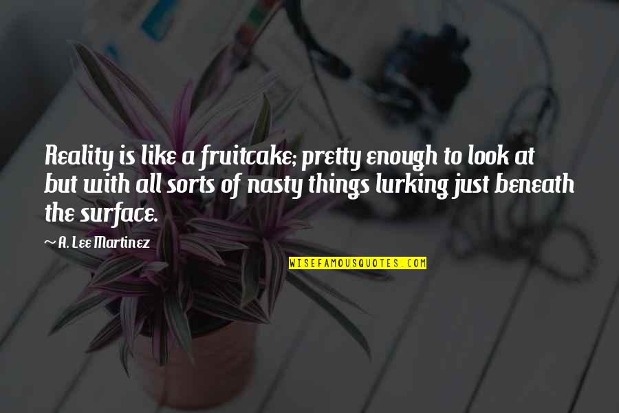 Kitanoumi Sumo Quotes By A. Lee Martinez: Reality is like a fruitcake; pretty enough to Kitanoumi Sumo Quotes By A. Lee Martinez: Reality is like a fruitcake; pretty enough to