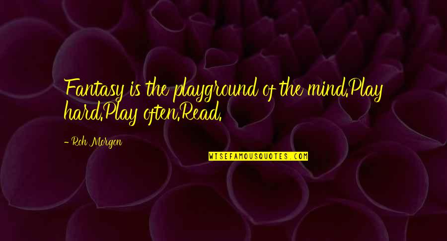 Kitaplarda Lmek Quotes By Roh Morgon: Fantasy is the playground of the mind.Play hard.Play