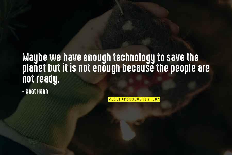 Kitaran Quotes By Nhat Hanh: Maybe we have enough technology to save the