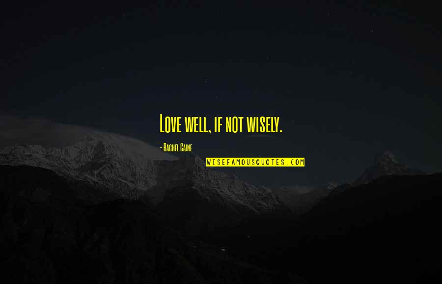 Kitaro Bistro Quotes By Rachel Caine: Love well, if not wisely.