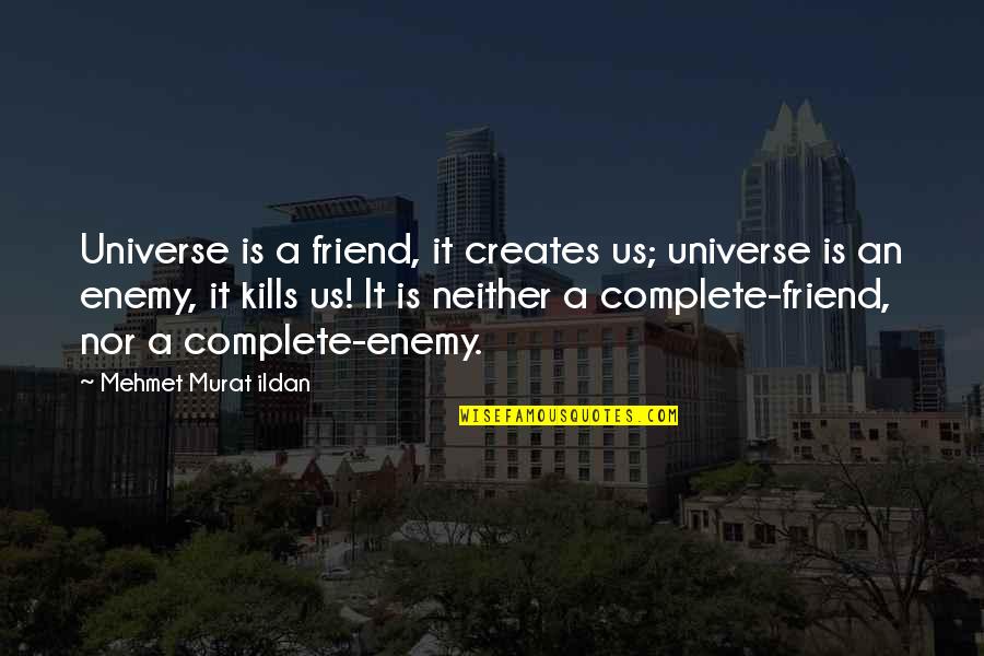 Kitase Quotes By Mehmet Murat Ildan: Universe is a friend, it creates us; universe Kitase Quotes By Mehmet Murat Ildan: Universe is a friend, it creates us; universe