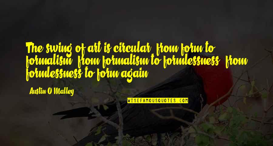 Kitasen Quotes By Austin O'Malley: The swing of art is circular, from form Kitasen Quotes By Austin O'Malley: The swing of art is circular, from form