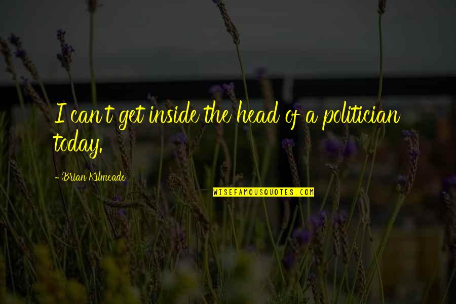Kitasen Quotes By Brian Kilmeade: I can't get inside the head of a Kitasen Quotes By Brian Kilmeade: I can't get inside the head of a