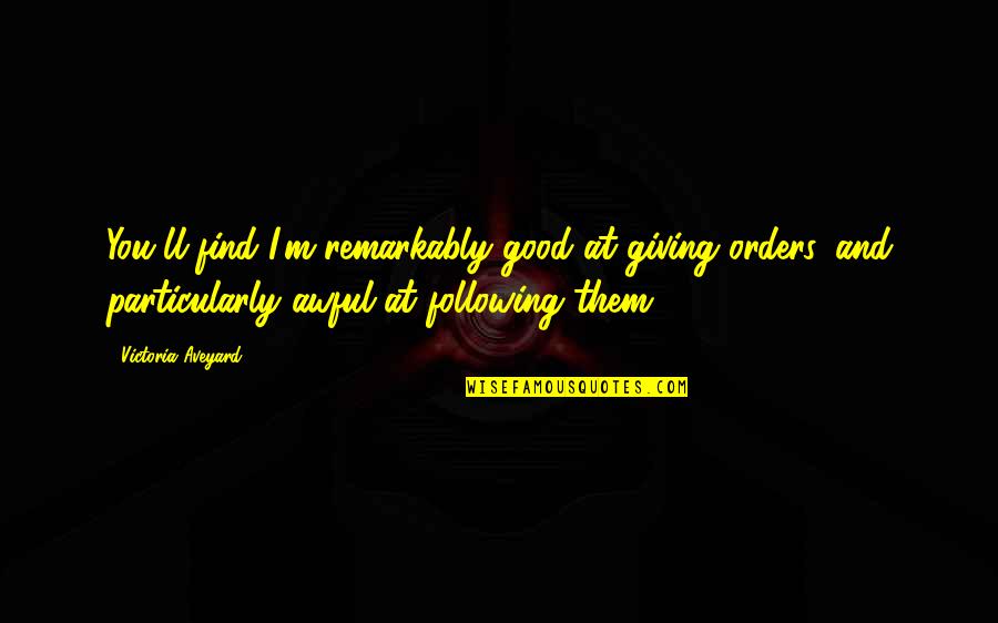 Kitasen Quotes By Victoria Aveyard: You'll find I'm remarkably good at giving orders, Kitasen Quotes By Victoria Aveyard: You'll find I'm remarkably good at giving orders,