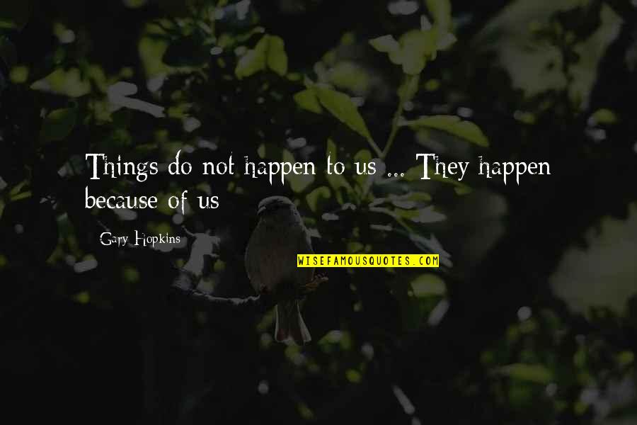 Kitchen Appliance Quotes By Gary Hopkins: Things do not happen to us ... They