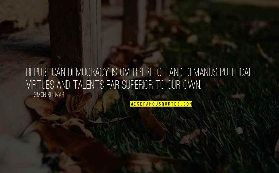 Kitchen Essentials Quotes By Simon Bolivar: Republican democracy is overperfect and demands political virtues Kitchen Essentials Quotes By Simon Bolivar: Republican democracy is overperfect and demands political virtues