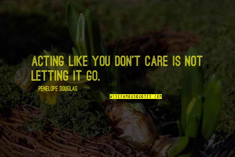 Kitchen Fitters Quotes By Penelope Douglas: Acting like you don't care is not letting