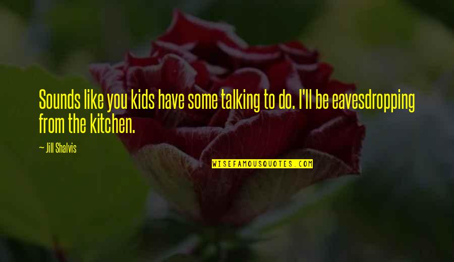 Kitchen Funny Quotes By Jill Shalvis: Sounds like you kids have some talking to