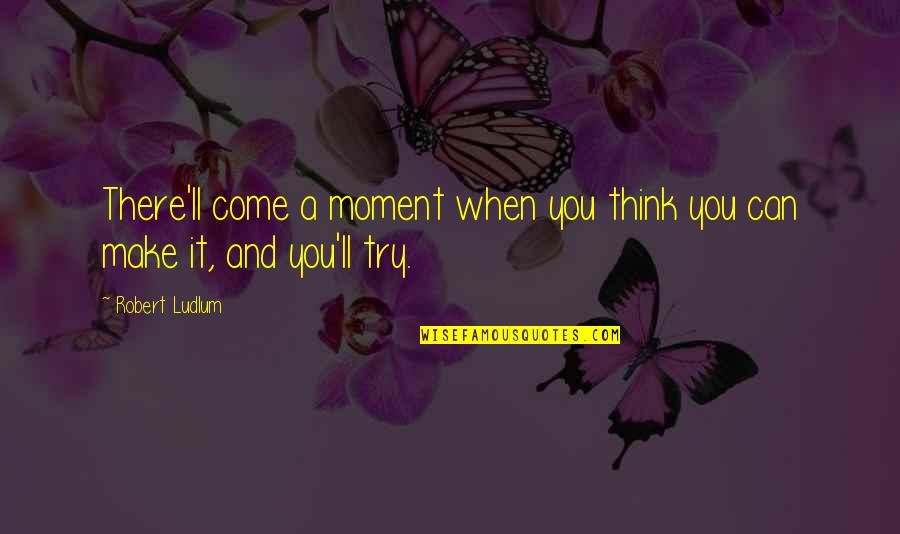 Kitchen God Wife Quotes By Robert Ludlum: There'll come a moment when you think you
