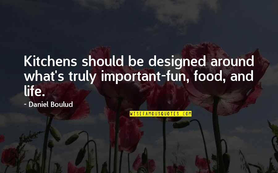 Kitchen Life Quotes By Daniel Boulud: Kitchens should be designed around what's truly important-fun,