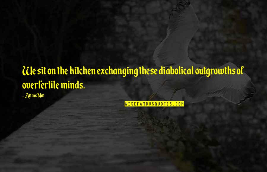 Kitchen Quotes By Anais Nin: We sit on the kitchen exchanging these diabolical