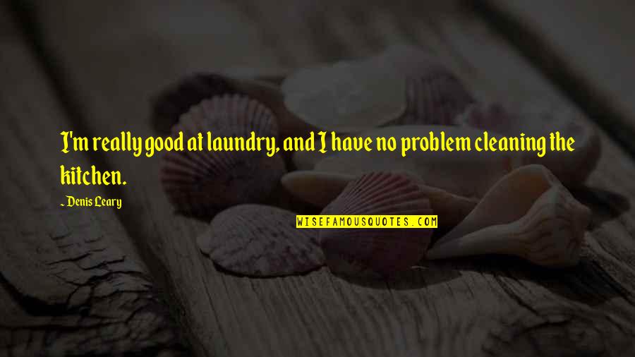 Kitchen Quotes By Denis Leary: I'm really good at laundry, and I have