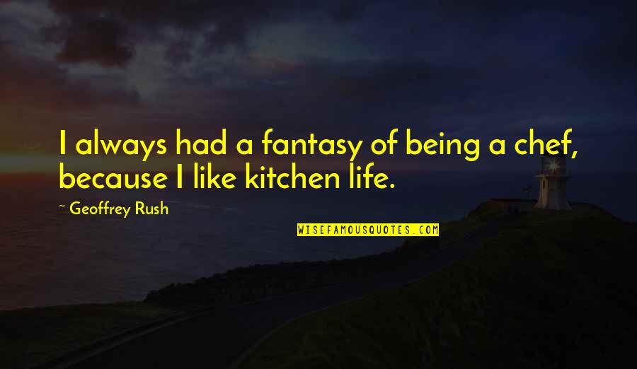 Kitchen Quotes By Geoffrey Rush: I always had a fantasy of being a