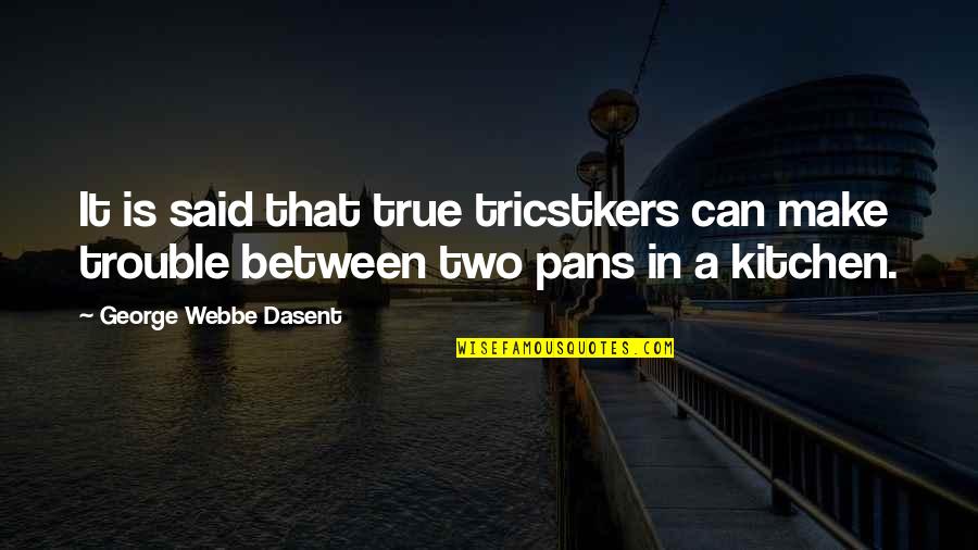 Kitchen Quotes By George Webbe Dasent: It is said that true tricstkers can make