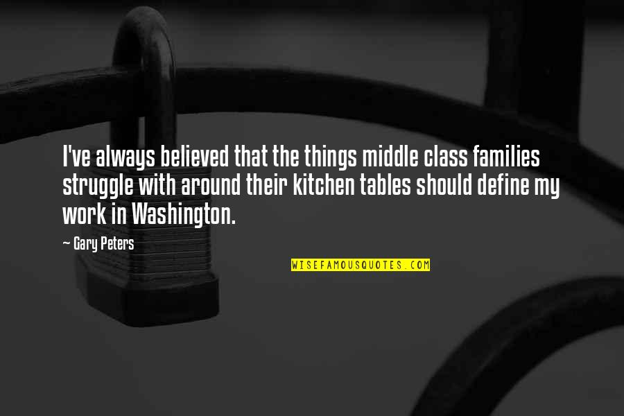 Kitchen Tables Quotes By Gary Peters: I've always believed that the things middle class