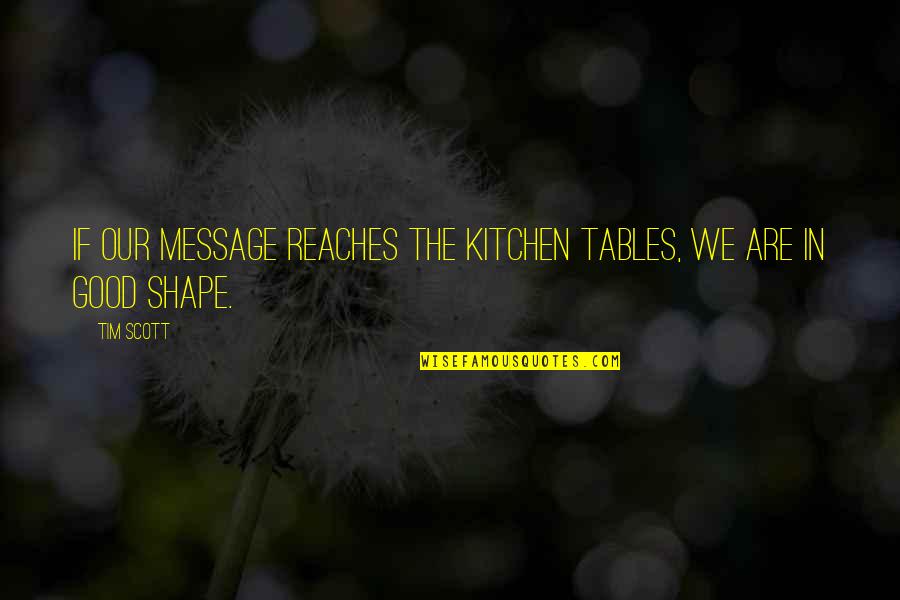 Kitchen Tables Quotes By Tim Scott: If our message reaches the kitchen tables, we