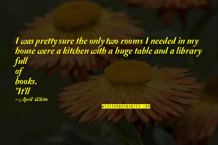 Kitchen The Quotes By April White: I was pretty sure the only two rooms