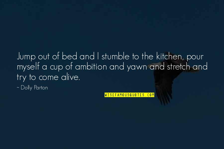 Kitchen The Quotes By Dolly Parton: Jump out of bed and I stumble to