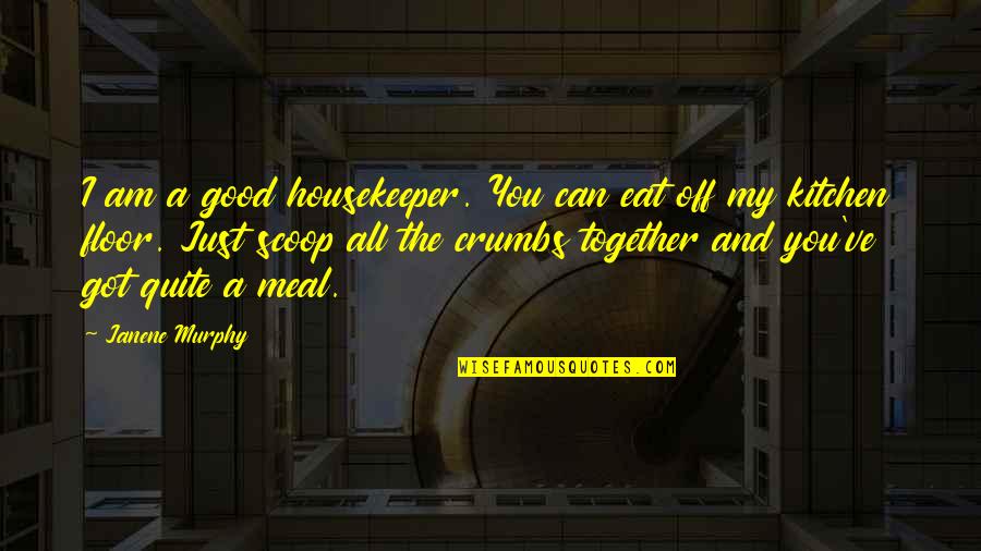 Kitchen The Quotes By Janene Murphy: I am a good housekeeper. You can eat