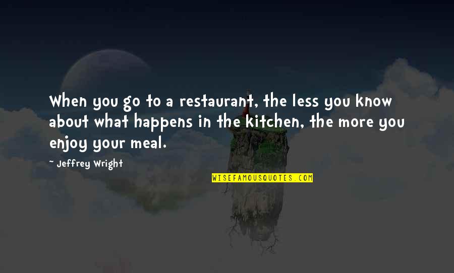 Kitchen The Quotes By Jeffrey Wright: When you go to a restaurant, the less