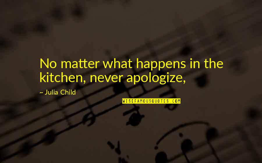 Kitchen The Quotes By Julia Child: No matter what happens in the kitchen, never