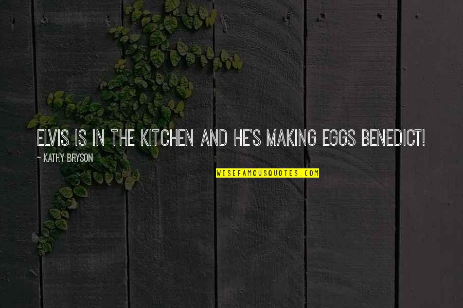 Kitchen The Quotes By Kathy Bryson: Elvis is in the kitchen and he's making