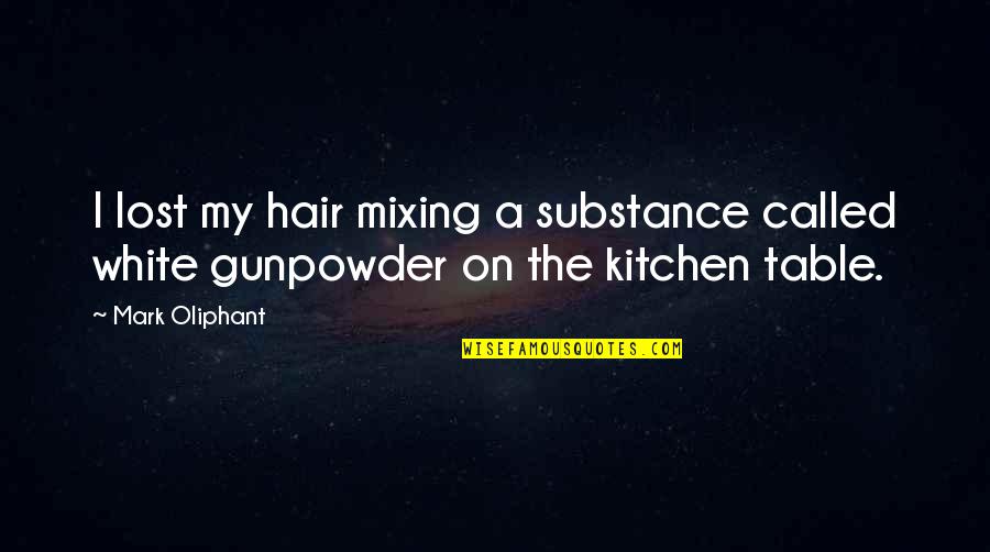 Kitchen The Quotes By Mark Oliphant: I lost my hair mixing a substance called