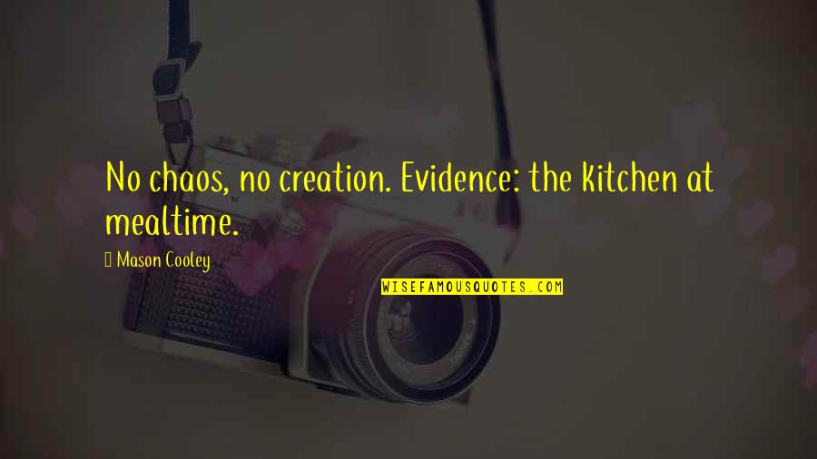 Kitchen The Quotes By Mason Cooley: No chaos, no creation. Evidence: the kitchen at