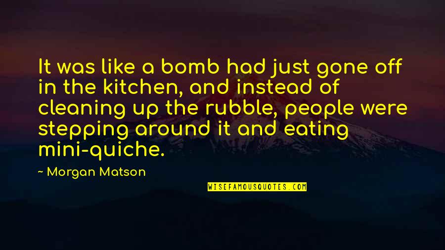 Kitchen The Quotes By Morgan Matson: It was like a bomb had just gone