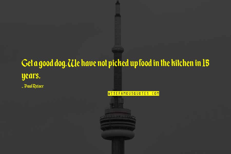 Kitchen The Quotes By Paul Reiser: Get a good dog. We have not picked