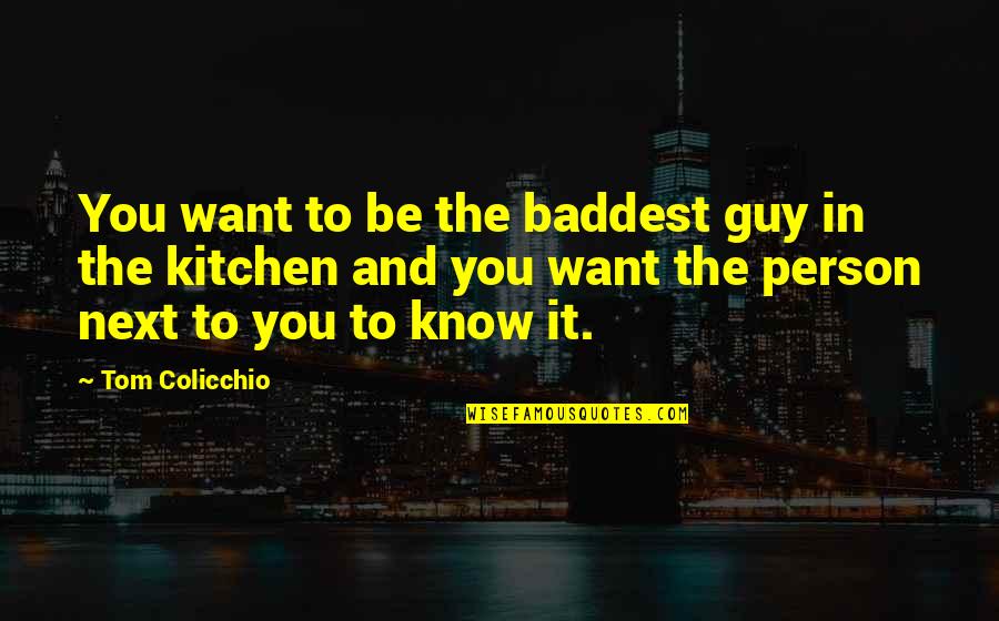 Kitchen The Quotes By Tom Colicchio: You want to be the baddest guy in