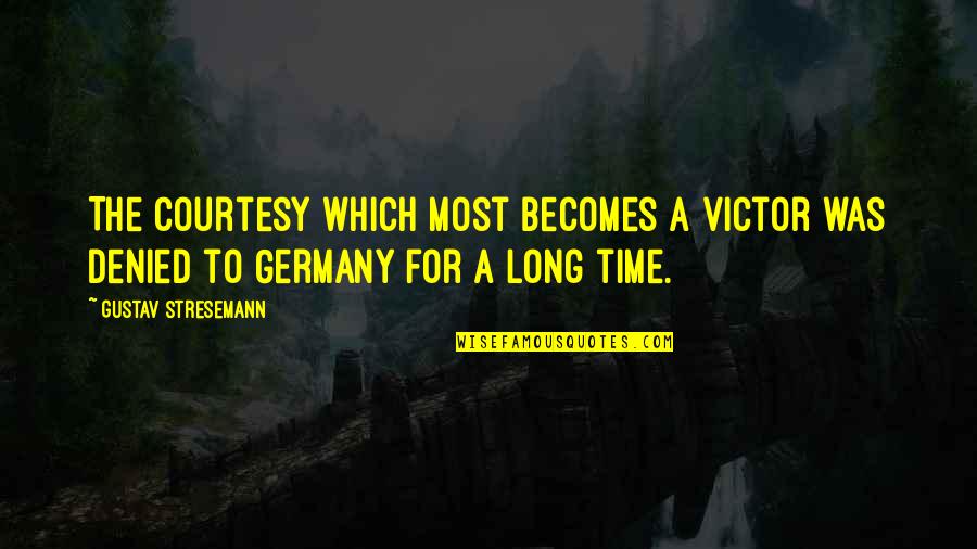 Kitchen Utensil Quotes By Gustav Stresemann: The courtesy which most becomes a victor was