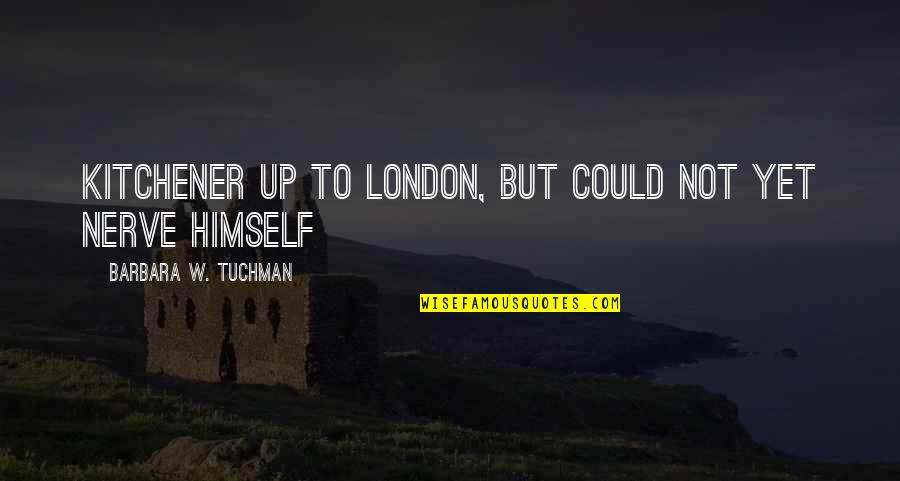 Kitchener Quotes By Barbara W. Tuchman: Kitchener up to London, but could not yet