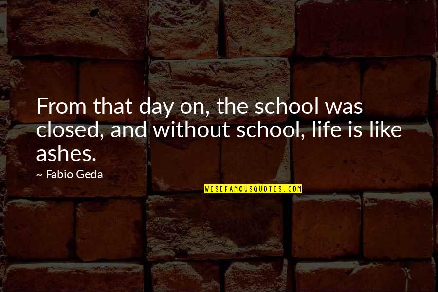 Kitchener Quotes By Fabio Geda: From that day on, the school was closed,