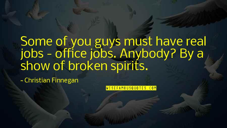 Kitcheners Moral Principles Quotes By Christian Finnegan: Some of you guys must have real jobs Kitcheners Moral Principles Quotes By Christian Finnegan: Some of you guys must have real jobs