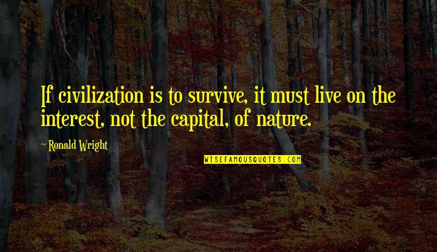 Kitcheners Moral Principles Quotes By Ronald Wright: If civilization is to survive, it must live Kitcheners Moral Principles Quotes By Ronald Wright: If civilization is to survive, it must live