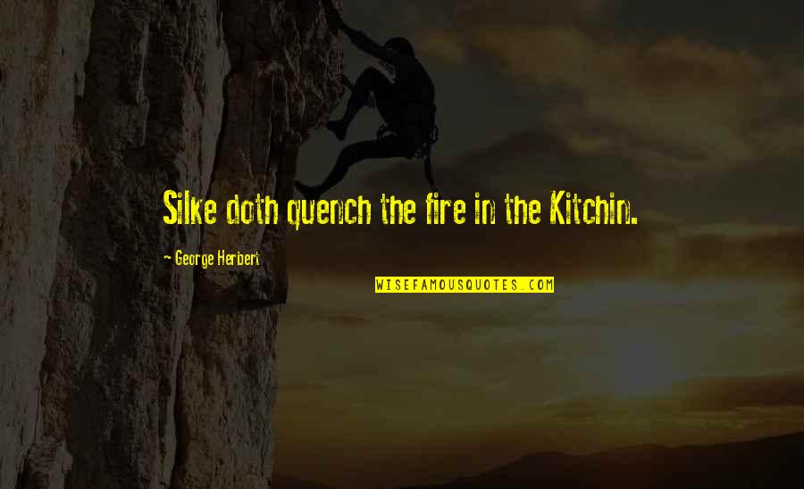 Kitchin Quotes By George Herbert: Silke doth quench the fire in the Kitchin.