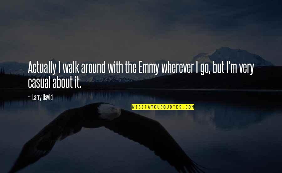 Kitchin Quotes By Larry David: Actually I walk around with the Emmy wherever