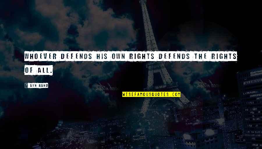 Kitchings Foundation Quotes By Ayn Rand: Whoever defends his own rights defends the rights