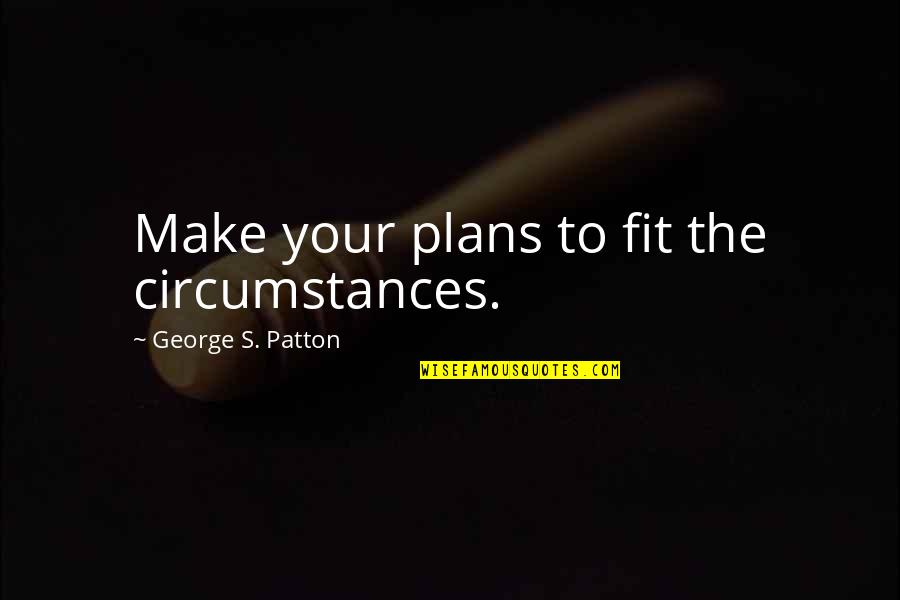 Kitchoo Quotes By George S. Patton: Make your plans to fit the circumstances. Kitchoo Quotes By George S. Patton: Make your plans to fit the circumstances.
