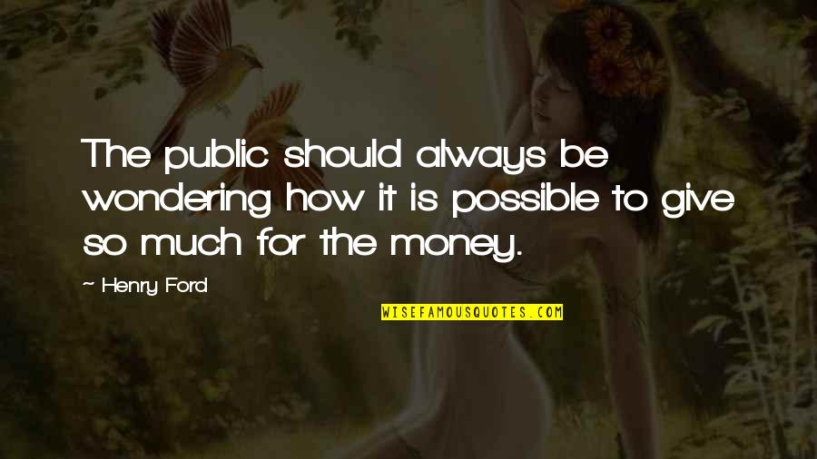 Kitchoo Quotes By Henry Ford: The public should always be wondering how it Kitchoo Quotes By Henry Ford: The public should always be wondering how it